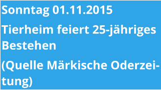 Sonntag 01.11.2015 Tierheim feiert 25-jähriges Bestehen (Quelle Märkische Oderzeitung)